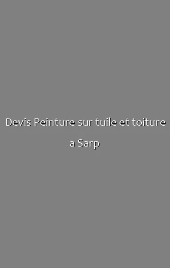 Devis Peinture sur tuile et toiture a Sarp