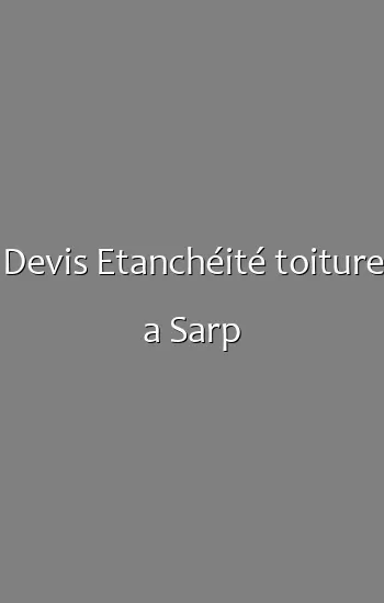Devis Etanchéité toiture a Sarp