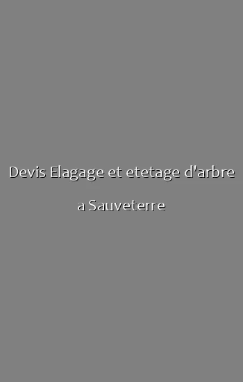 Devis Elagage et etetage d'arbre a Sauveterre