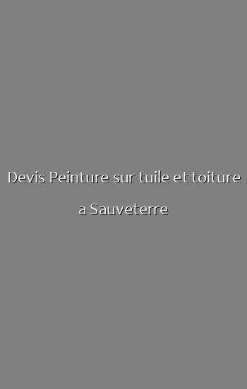 Devis Peinture sur tuile et toiture a Sauveterre