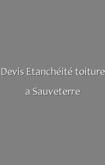 Devis Etanchéité toiture a Sauveterre