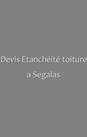 Devis Etanchéité toiture a Segalas