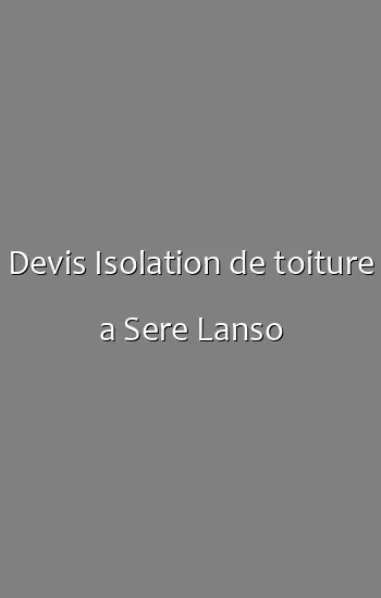 Devis Isolation de toiture a Sere Lanso
