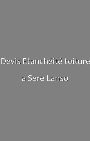 Devis Etanchéité toiture a Sere Lanso