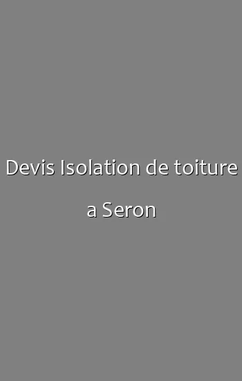 Devis Isolation de toiture a Seron