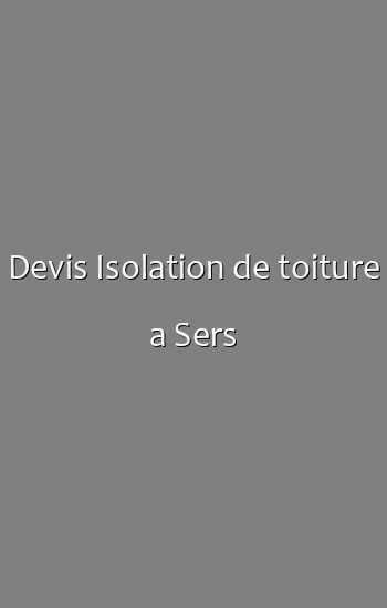 Devis Isolation de toiture a Sers