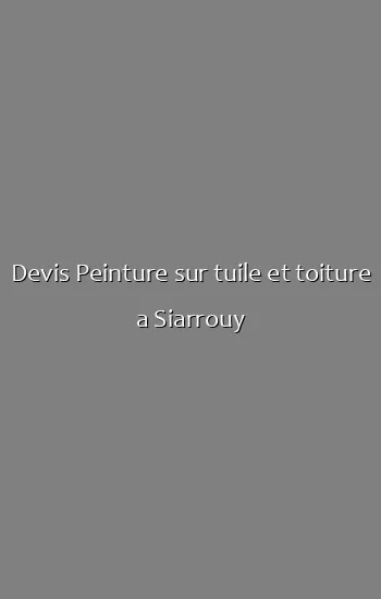 Devis Peinture sur tuile et toiture a Siarrouy