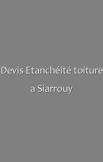 Devis Etanchéité toiture a Siarrouy