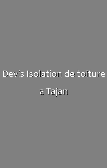 Devis Isolation de toiture a Tajan