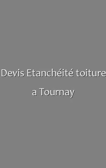 Devis Etanchéité toiture a Tournay