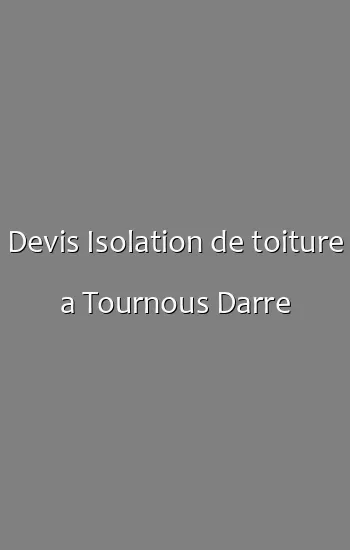 Devis Isolation de toiture a Tournous Darre