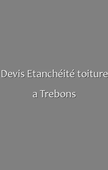 Devis Etanchéité toiture a Trebons