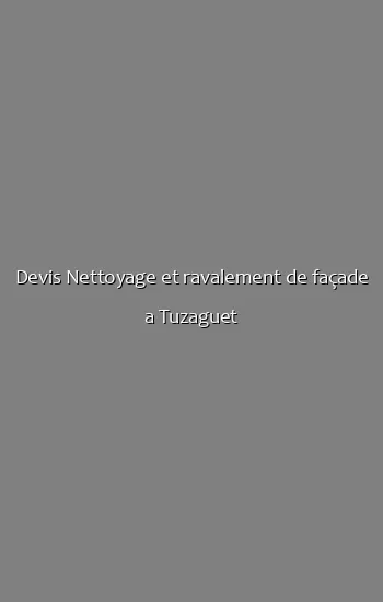 Devis Nettoyage et ravalement de façade a Tuzaguet