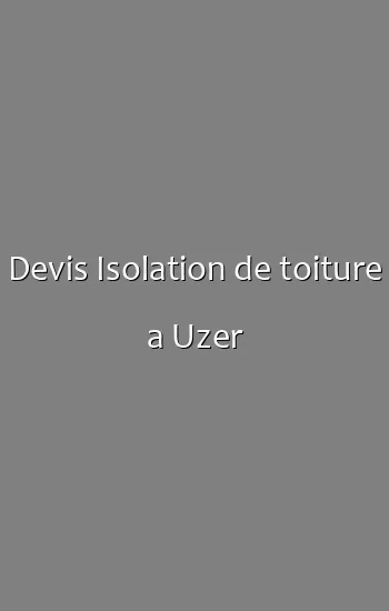 Devis Isolation de toiture a Uzer
