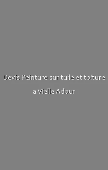 Devis Peinture sur tuile et toiture a Vielle Adour