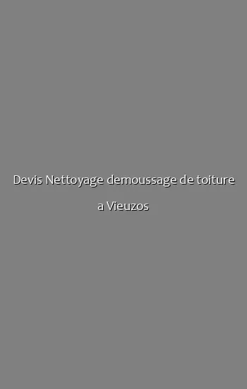 Devis Nettoyage demoussage de toiture a Vieuzos