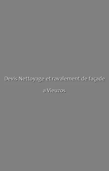 Devis Nettoyage et ravalement de façade a Vieuzos