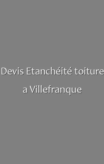 Devis Etanchéité toiture a Villefranque