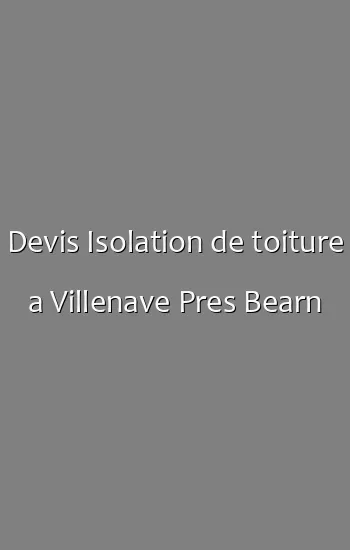 Devis Isolation de toiture a Villenave Pres Bearn