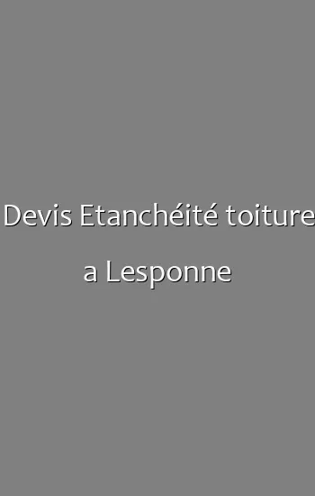 Devis Etanchéité toiture a Lesponne
